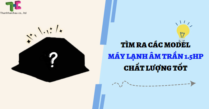Tìm ra các model máy lạnh âm trần 1.5hp chất lượng tốt nên mua ngay