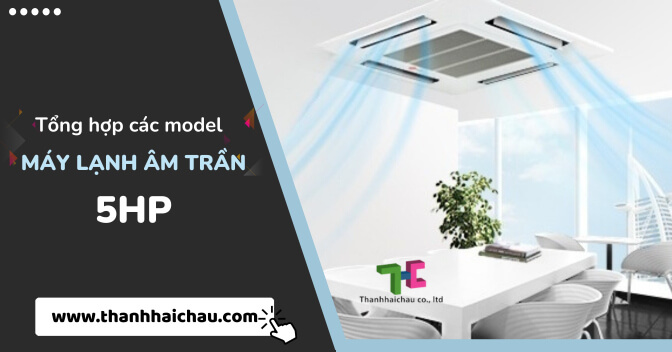 Tổng hợp các model máy lạnh âm trần 5HP