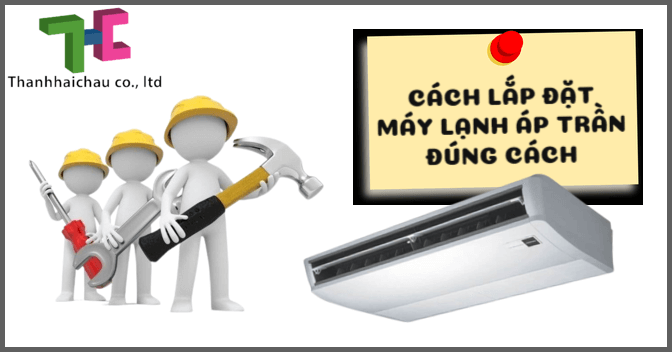 Cách lắp đặt máy lạnh áp trần đúng cách để máy hoạt động hiệu quả