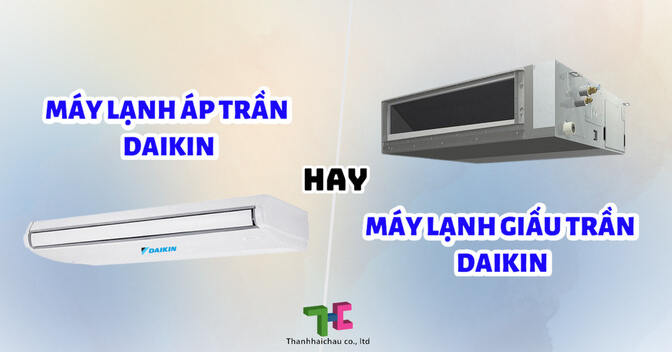 Chọn máy lạnh áp trần Daikin hay máy lạnh giấu trần Daikin?