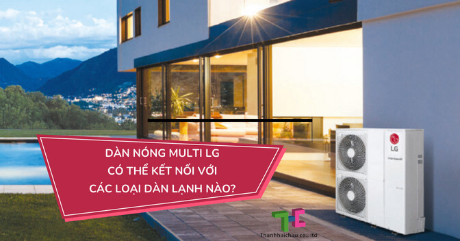 Dàn nóng multi LG có thể kết nối với các loại dàn lạnh nào?