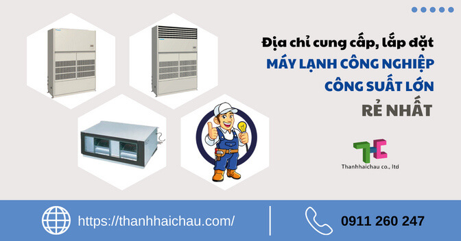 Địa chỉ cung cấp, lắp đặt máy lạnh công nghiệp công suất lớn rẻ nhất