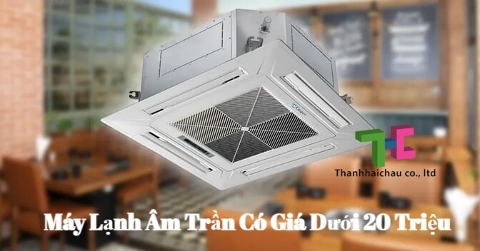 Kể tên những dòng máy lạnh âm trần có mức giá dưới 20 triệu