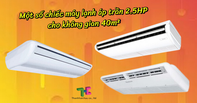 Một số chiếc máy lạnh áp trần 2.5HP cho không gian 40m²