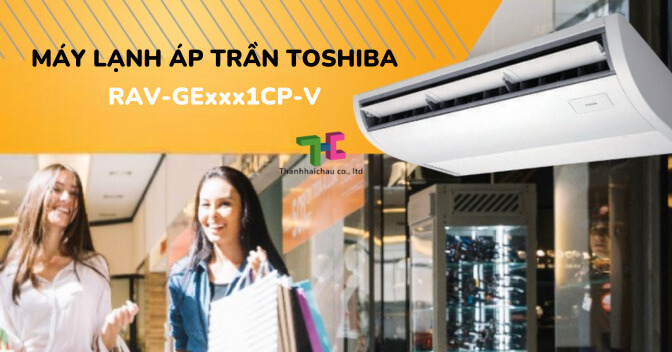 Tìm hiểu chi tiết về máy lạnh áp trần Toshiba mới nhất 2023