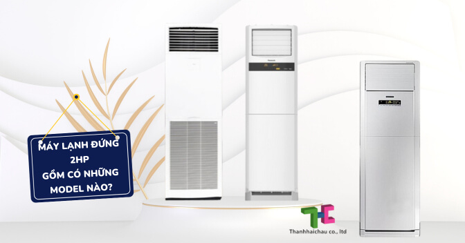 Máy lạnh đứng 2HP gồm có những model nào?