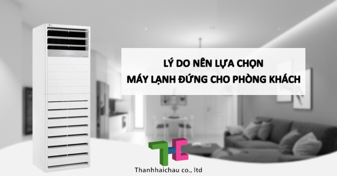 Lý do nên lựa chọn máy lạnh đứng cho phòng khách?