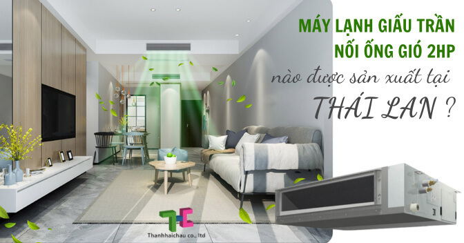 Máy lạnh giấu trần nối ống gió 2hp nào được sản xuất tại Thái Lan?