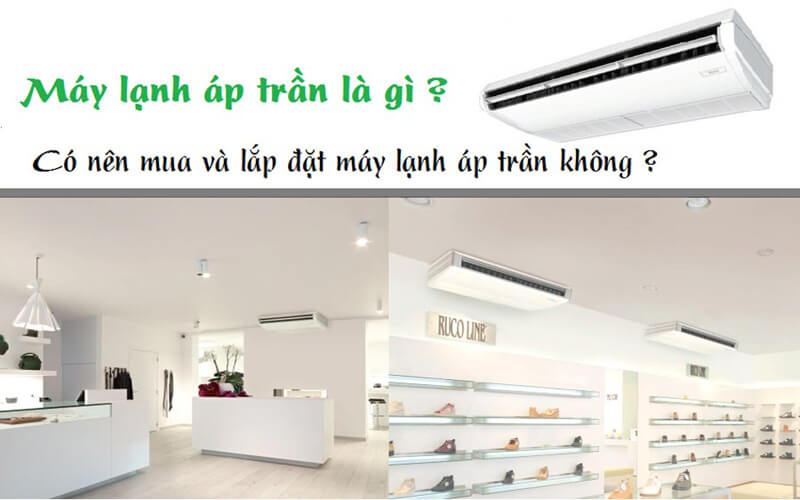 Máy lạnh áp trần là gì? Có nên mua điều hòa áp trần?