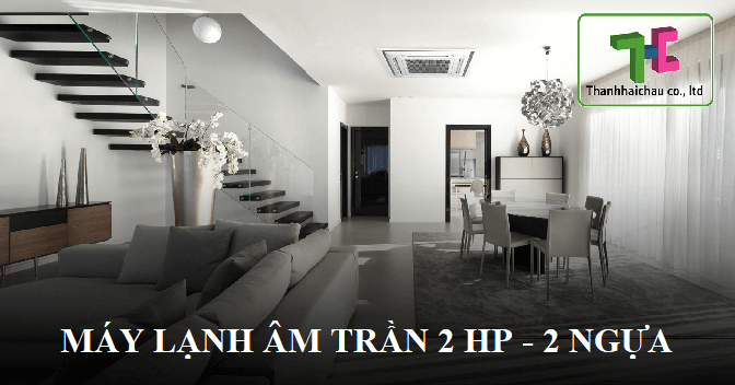 Máy lạnh âm trần 2 HP - điều hòa có công suất thông dụng hiện nay