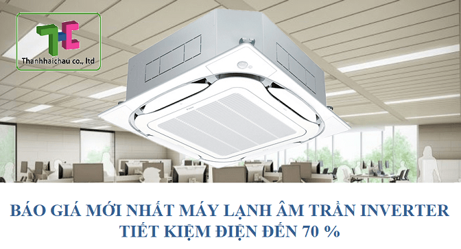Báo giá mới nhất máy lạnh âm trần inverter tiết kiệm điện đến 70%