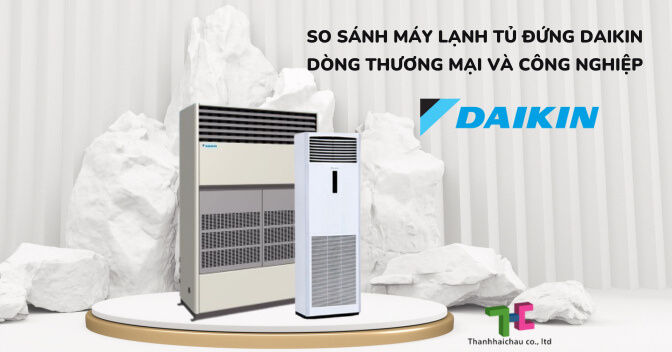 So sánh máy lạnh tủ đứng Daikin dòng thương mại và công nghiệp