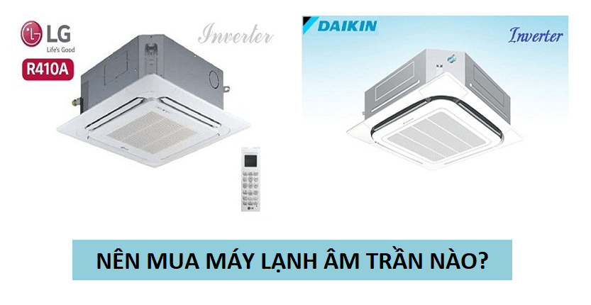 Nên mua máy lạnh âm trần LG hay điều hòa âm trần Daikin?