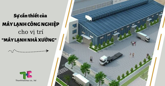 Sự cần thiết của máy lạnh công nghiệp cho vị trí "máy lạnh nhà xưởng"